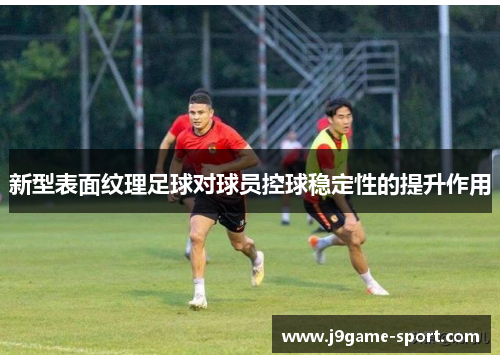 新型表面纹理足球对球员控球稳定性的提升作用